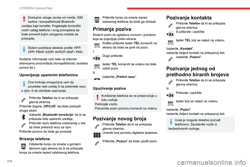 CITROEN C3 AIRCROSS 2021  Priručnik (in Serbian) 210
CITROËN Connect Nav
Upravljanje kontaktima/
unosima
Pritisnite Telefon da bi se prikazala 
glavna stranica.
Izaberite „Kontakt”.
Izaberite „Kreiraj” da biste dodali novi 
kontakt.
U jezi
