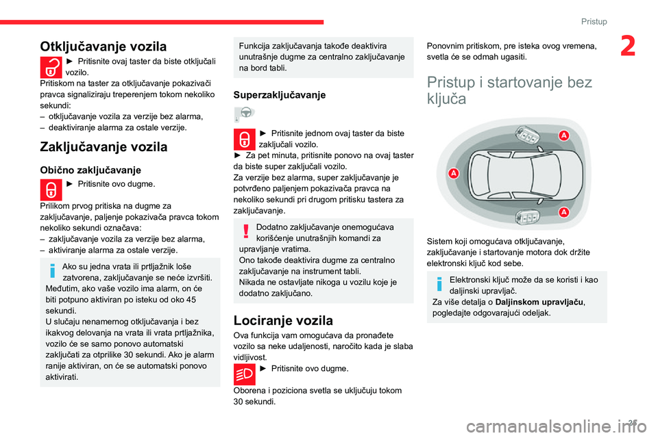 CITROEN C3 AIRCROSS 2021  Priručnik (in Serbian) 25
Pristup
2Otključavanje vozila
► Pritisnite ovaj taster da biste otključali vozilo.
Pritiskom na taster za otključavanje pokazivači 
pravca signaliziraju treperenjem tokom nekoliko 
sekundi:
