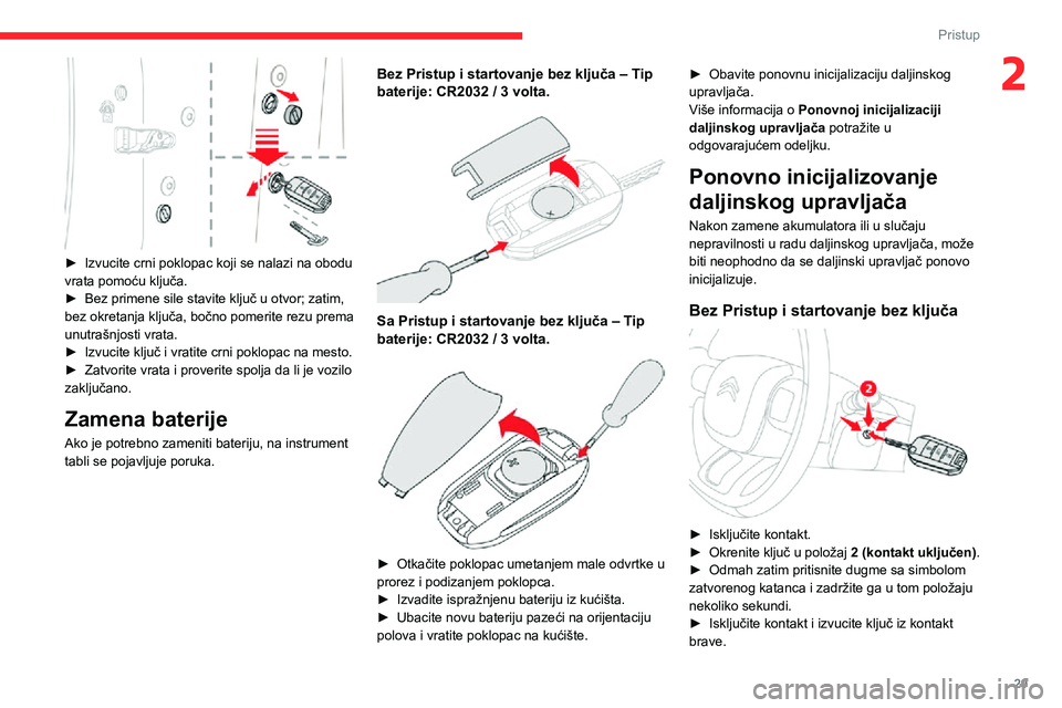 CITROEN C3 AIRCROSS 2021  Priručnik (in Serbian) 29
Pristup
2
 
► Izvucite crni poklopac koji se nalazi na obodu vrata pomoću ključa.► Bez primene sile stavite ključ u otvor; zatim, bez okretanja ključa, bočno pomerite rezu prema 
unutrašn