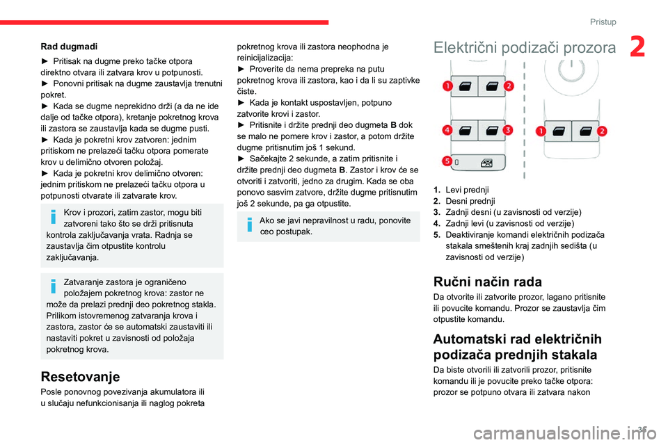CITROEN C3 AIRCROSS 2021  Priručnik (in Serbian) 35
Pristup
2Rad dugmadi
► Pritisak na dugme preko tačke otpora direktno otvara ili zatvara krov u potpunosti.► Ponovni pritisak na dugme zaustavlja trenutni pokret.► Kada se dugme neprekidno dr