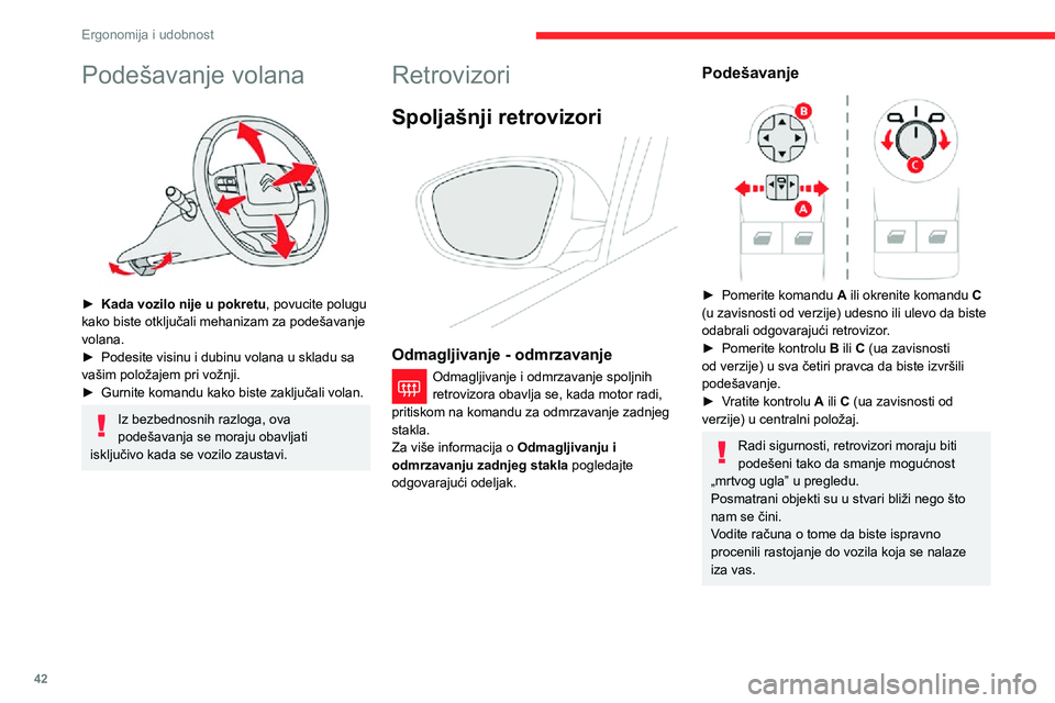 CITROEN C3 AIRCROSS 2021  Priručnik (in Serbian) 42
Ergonomija i udobnost
Ručno sklapanje retrovizora
Retrovizore možete ručno sklopiti (prepreke kod 
parkiranja, uzana garaža...)
► Okrenite retrovizore ka vozilu. 
Sklapanje električnim putem
