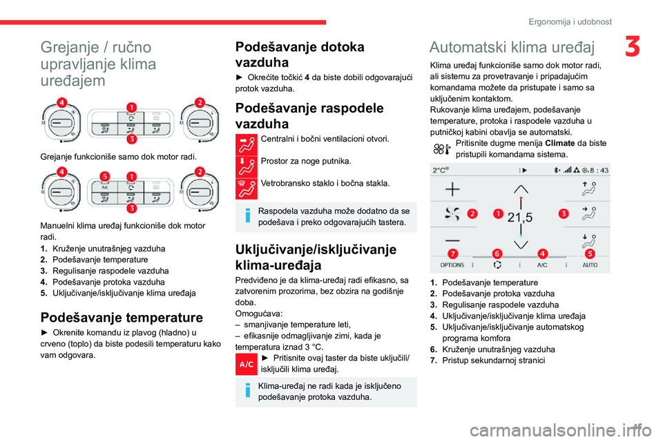 CITROEN C3 AIRCROSS 2021  Priručnik (in Serbian) 45
Ergonomija i udobnost
3Grejanje / ručno 
upravljanje klima 
uređajem
 
 
Grejanje funkcioniše samo dok motor radi. 
 
Manuelni klima uređaj funkcioniše dok motor 
radi.
1.Kruženje unutrašnje