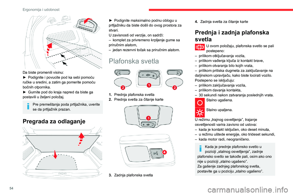 CITROEN C3 AIRCROSS 2021  Priručnik (in Serbian) 54
Ergonomija i udobnost
Prednja i zadnja svetla za 
čitanje karte
► Kada je dat kontakt, aktivirajte odgovarajući prekidač.
Vodite računa da ništa ne dolazi u 
kontakt sa plafonskim svetlima.
