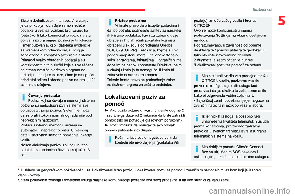 CITROEN C3 AIRCROSS 2021 Priručnik (in Serbian) 67
Bezbednost
5Sistem „Lokalizovani hitan poziv“ u stanju
je da prikuplja i obrađuje samo sledeće
podatke u vezi sa vozilom: broj šasije, tip
(putničko ili lako komercijalno vozilo), vrsta CITROEN C3 AIRCROSS 2021 Priručnik (in Serbian) 67
Bezbednost
5Sistem „Lokalizovani hitan poziv“ u stanju
je da prikuplja i obrađuje samo sledeće
podatke u vezi sa vozilom: broj šasije, tip
(putničko ili lako komercijalno vozilo), vrsta
