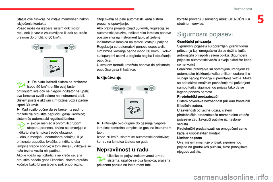 CITROEN C3 AIRCROSS 2021  Priručnik (in Serbian) 71
Bezbednost
5Status ove funkcije ne ostaje memorisan nakon 
isključenja kontakta.
Vozač može da izabere sistem dok motor 
radi, dok je vozilo zaustavljeno ili dok se kreće 
brzinom do približno