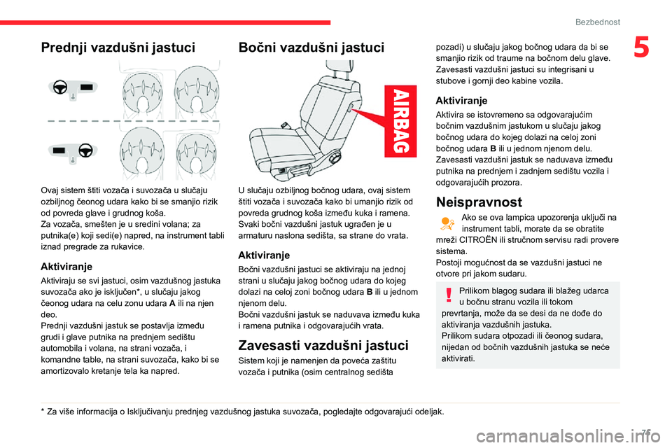 CITROEN C3 AIRCROSS 2021  Priručnik (in Serbian) 75
Bezbednost
5Prednji vazdušni jastuci 
 
Ovaj sistem štiti vozača i suvozača u slučaju 
ozbiljnog čeonog udara kako bi se smanjio rizik 
od povreda glave i grudnog koša.
Za vozača, smešten 