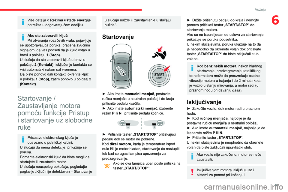 CITROEN C3 AIRCROSS 2021  Priručnik (in Serbian) 91
Vožnja
6Više detalja o Režimu uštede energije 
potražite u odgovarajućem odeljku.
Ako ste zaboravili ključ
Pri otvaranju vozačevih vrata, pojavljuje 
se upozoravajuća poruka, praćena zvu