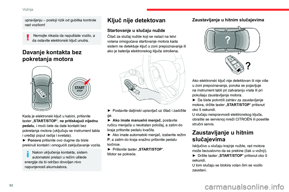 CITROEN C3 AIRCROSS 2021  Priručnik (in Serbian) 92
Vožnja
upravljanju – postoji rizik od gubitka kontrole 
nad vozilom!
 Nemojte nikada da napuštate vozilo, a 
da ostavite elektronski ključ unutra.
Davanje kontakta bez 
pokretanja motora
 
 
K