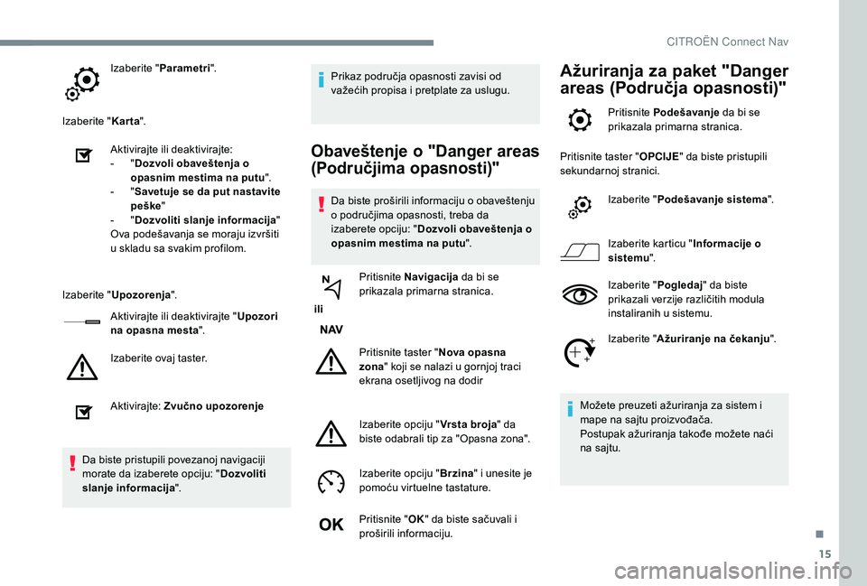 CITROEN C3 AIRCROSS 2019 Priručnik (in Serbian) 15
Izaberite "Parametri ".
Izaberite " Karta".
Aktivirajte ili deaktivirajte:
-
" D
ozvoli obaveštenja o
opasnim mestima na putu ".
-
" S
avetuje se da put nastavit CITROEN C3 AIRCROSS 2019 Priručnik (in Serbian) 15
Izaberite "Parametri ".
Izaberite " Karta".
Aktivirajte ili deaktivirajte:
-
" D
ozvoli obaveštenja o
opasnim mestima na putu ".
-
" S
avetuje se da put nastavit