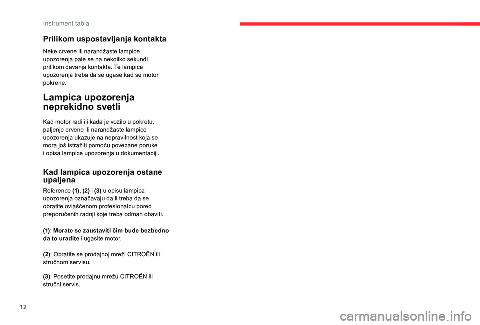 CITROEN C4 SPACETOURER 2021  Priručnik (in Serbian) 12
Prilikom uspostavljanja kontakta
Neke cr vene ili narandžaste lampice 
upozorenja pale se na nekoliko sekundi 
prilikom davanja kontakta. Te lampice 
upozorenja treba da se ugase kad se motor 
pok