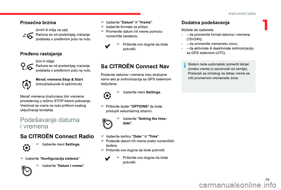 CITROEN C4 SPACETOURER 2021  Priručnik (in Serbian) 39
(km/h ili milja na sat)
Računa se od poslednjeg vraćanja 
podataka o  pređenom putu na nulu.
Pređeno rastojanje
(km ili milja)
Računa se od poslednjeg vraćanja 
podataka o  pređenom putu na 