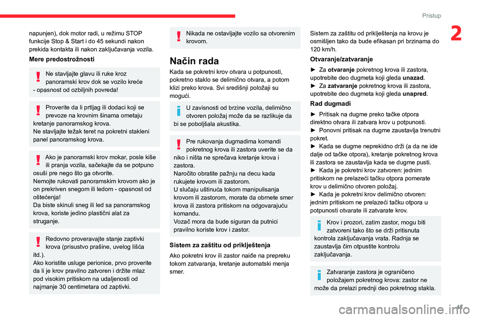 CITROEN C5 AIRCROSS 2022  Priručnik (in Serbian) 43
Pristup
2napunjen), dok motor radi, u režimu STOP 
funkcije Stop & Start i do 45  sekundi nakon 
prekida kontakta ili nakon zaključavanja vozila.
Mere predostrožnosti
Ne stavljajte glavu ili ruk