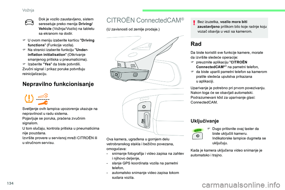 CITROEN C5 AIRCROSS 2020  Priručnik (in Serbian) 134
Dok je vozilo zaustavljeno, sistem 
seresetuje preko menija Driving/
Vehicle  (Vožnja/ Vozilo) na tabletu 
sa ekranom na dodir.
F
 
U ov

om meniju izaberite karticu " Driving 
functions "