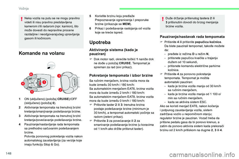 CITROEN C5 AIRCROSS 2020  Priručnik (in Serbian) 148
Neka vozila na putu se ne mogu pravilno 
videti ili nisu pravilno predstavljena 
kamerom i/ili radarom (npr. kamion), što 
može dovesti do nepravilne procene 
razdaljine i  neodgovarajućeg upra