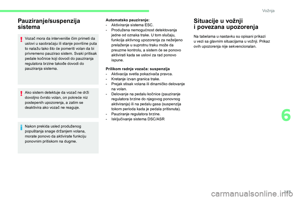 CITROEN C5 AIRCROSS 2020 Priručnik (in Serbian) 153
Pauziranje/suspenzija
sistema
Vozač mora da inter veniše čim primeti da
uslovi u saobraćaju ili stanje površine puta
to nalažu tako što će pomeriti volan da bi
privremeno pauzirao sis CITROEN C5 AIRCROSS 2020 Priručnik (in Serbian) 153
Pauziranje/suspenzija
sistema
Vozač mora da inter veniše čim primeti da
uslovi u saobraćaju ili stanje površine puta
to nalažu tako što će pomeriti volan da bi
privremeno pauzirao sis