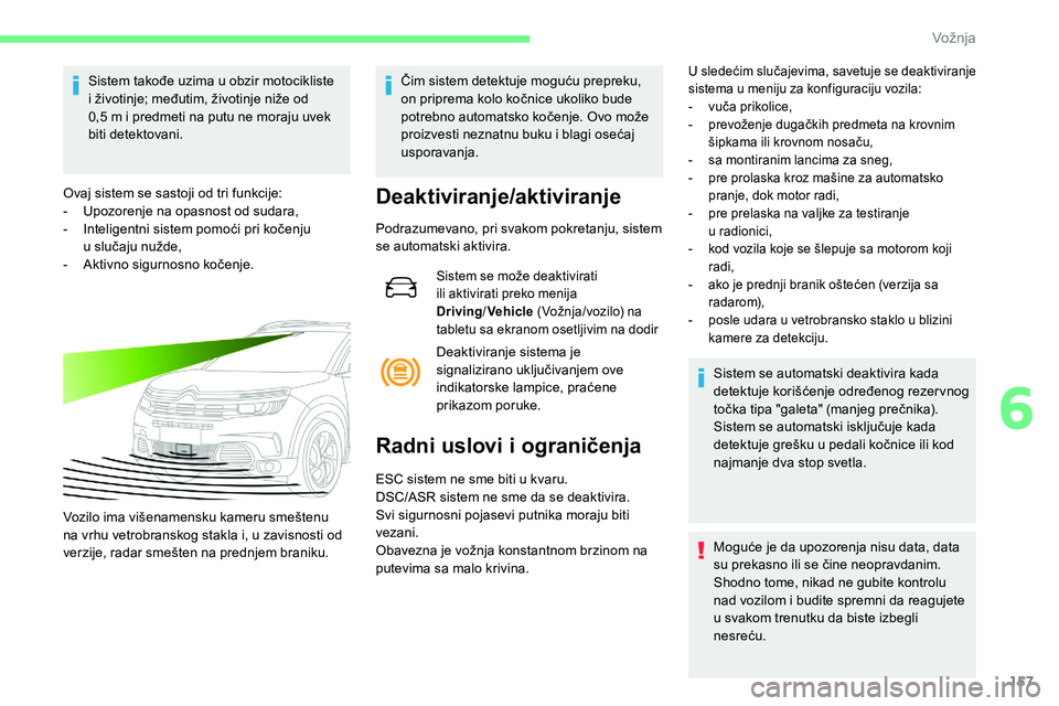 CITROEN C5 AIRCROSS 2020 Priručnik (in Serbian) 157
Sistem takođe uzima u obzir motocikliste
i životinje; međutim, životinje niže od
0,5
m i predmeti na putu ne moraju uvek
biti detektovani.
Ovaj sistem se sastoji od tri funkcije:
-
CITROEN C5 AIRCROSS 2020 Priručnik (in Serbian) 157
Sistem takođe uzima u obzir motocikliste
i životinje; međutim, životinje niže od
0,5
m i predmeti na putu ne moraju uvek
biti detektovani.
Ovaj sistem se sastoji od tri funkcije:
-