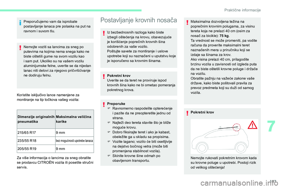 CITROEN C5 AIRCROSS 2020  Priručnik (in Serbian) 187
Preporučujemo vam da isprobate 
postavljanje lanaca pre polaska na put na 
ravnom i  suvom tlu.
Nemojte voziti sa lancima za sneg po 
putevima na kojima nema snega kako ne 
biste oštetili gume n