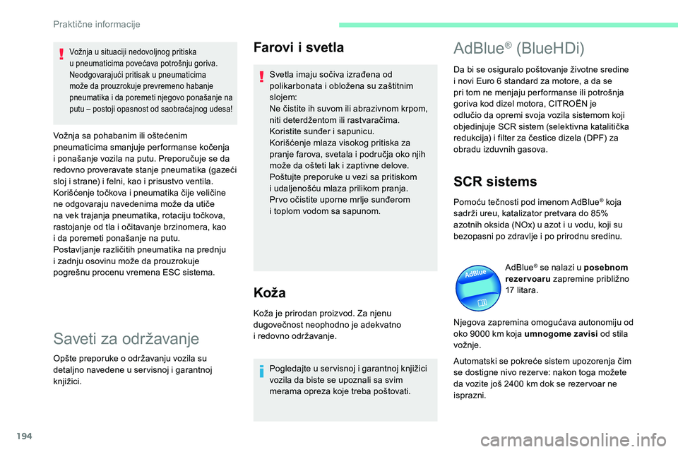 CITROEN C5 AIRCROSS 2020  Priručnik (in Serbian) 194
Farovi i svetla
Svetla imaju sočiva izrađena od 
polikarbonata i  obložena su zaštitnim 
slojem:
Ne čistite ih suvom ili abrazivnom krpom, 
niti deterdžentom ili rastvaračima.
Koristite sun