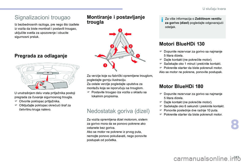 CITROEN C5 AIRCROSS 2020  Priručnik (in Serbian) 197
Signalizacioni trougao
Iz bezbednosnih razloga, pre nego što izađete 
iz vozila da biste montirali i  postavili trougao, 
uključite svetla za upozorenje i
  obucite 
sigurnosni prsluk.
Pregrada
