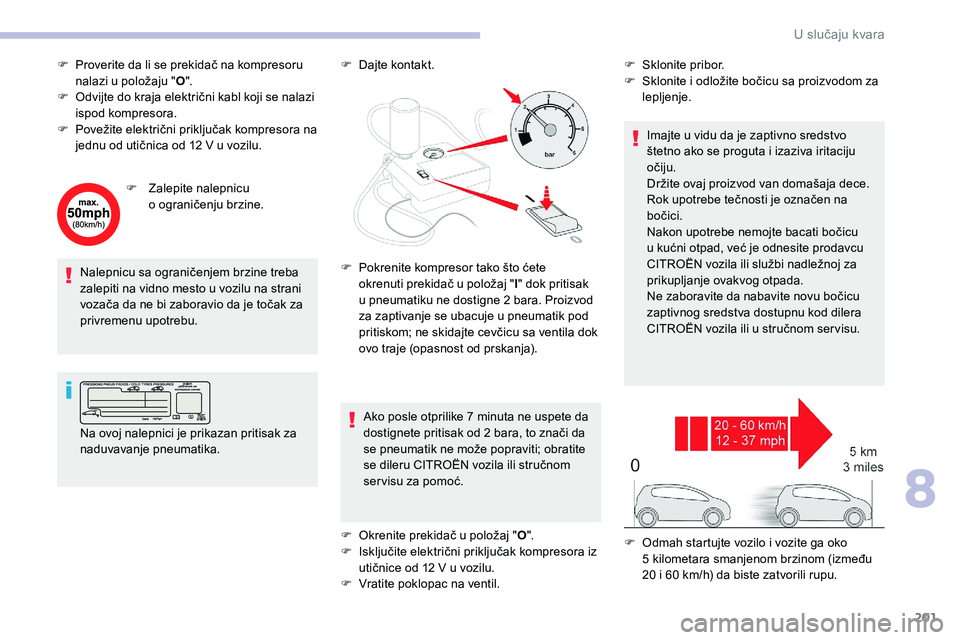 CITROEN C5 AIRCROSS 2020  Priručnik (in Serbian) 201
F Proverite da li se prekidač na kompresoru nalazi u   položaju "O".
F
 
O
 dvijte do kraja električni kabl koji se nalazi 
ispod kompresora.
F
 
P
 ovežite električni priključak kom