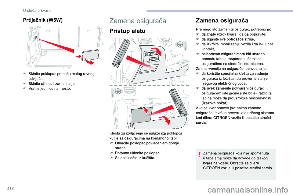 CITROEN C5 AIRCROSS 2020  Priručnik (in Serbian) 212
Prtljažnik (W5W)
F Skinite poklopac pomoću malog ravnog odvijača.
F
 
S
 kinite sijalicu i   zamenite je.
F
 
V
 ratite jedinicu na mesto.
Zamena osigurača
Pristup alatu
Klešta za izvlačenje