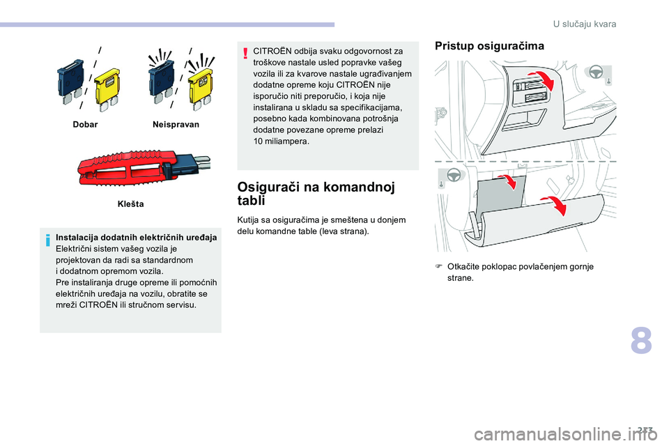 CITROEN C5 AIRCROSS 2020  Priručnik (in Serbian) 213
Instalacija dodatnih električnih uređaja
Električni sistem vašeg vozila je 
projektovan da radi sa standardnom 
i  dodatnom opremom vozila.
Pre instaliranja druge opreme ili pomoćnih 
elektri