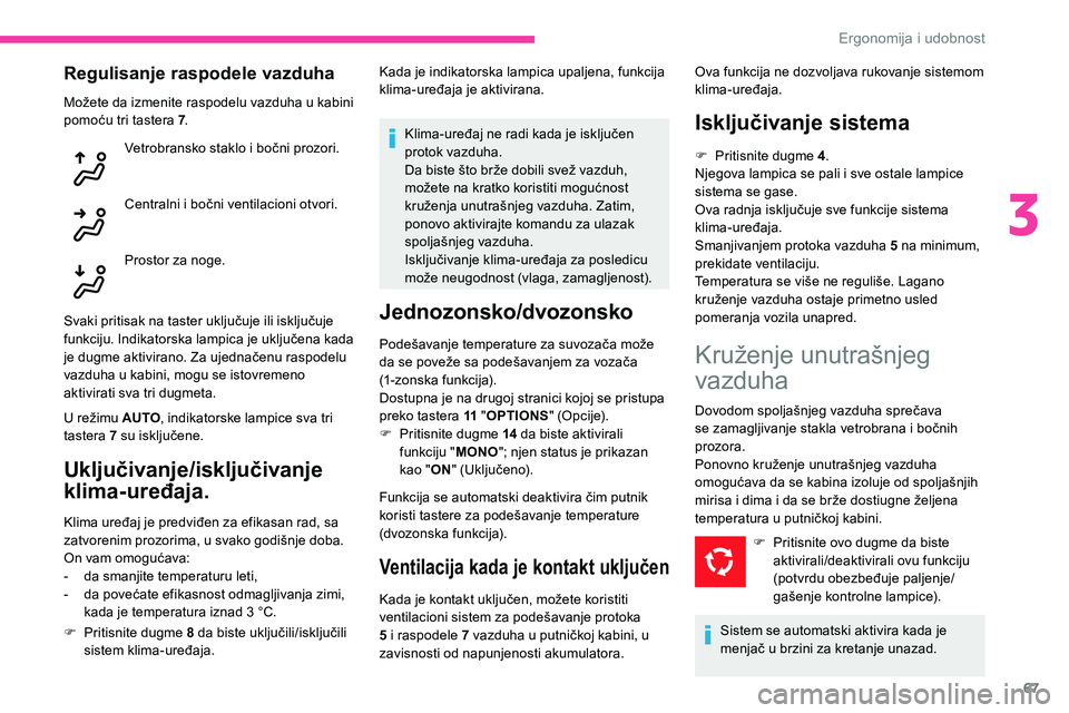 CITROEN C5 AIRCROSS 2020  Priručnik (in Serbian) 67
Regulisanje raspodele vazduha
Možete da izmenite raspodelu vazduha u kabini 
p omoću tri tastera 7 .
Vetrobransko staklo i
  bočni prozori.
Centralni i
  bočni ventilacioni otvori.
Prostor za n