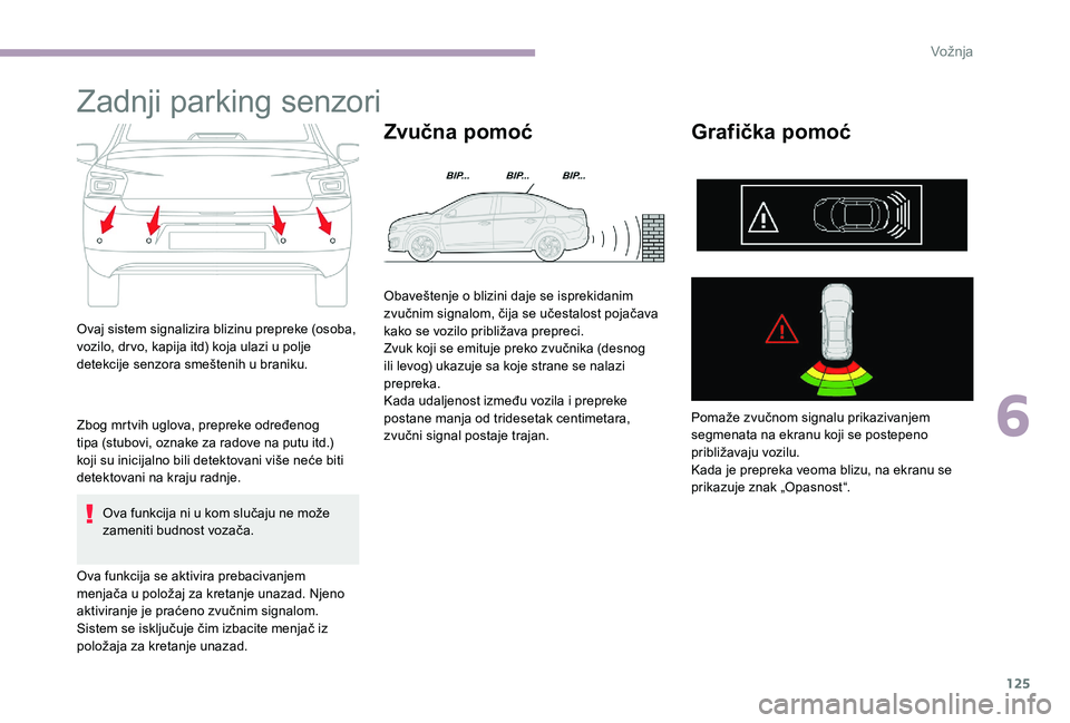 CITROEN C-ELYSÉE 2017 Priručnik (in Serbian) 125
Zadnji parking senzori
Ovaj sistem signalizira blizinu prepreke (osoba,
vozilo, drvo, kapija itd) koja ulazi u polje
detekcije senzora smeštenih u braniku.
Zbog mrtvih uglova, prepreke određen CITROEN C-ELYSÉE 2017 Priručnik (in Serbian) 125
Zadnji parking senzori
Ovaj sistem signalizira blizinu prepreke (osoba,
vozilo, drvo, kapija itd) koja ulazi u polje
detekcije senzora smeštenih u braniku.
Zbog mrtvih uglova, prepreke određen