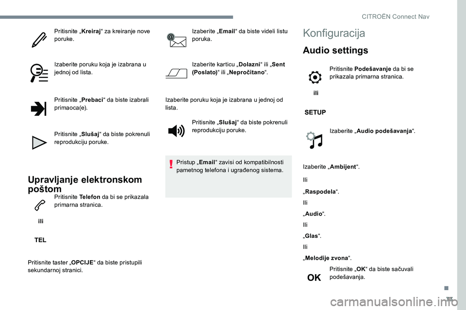 CITROEN C-ELYSÉE 2017 Priručnik (in Serbian) 33
Pritisnite „Kreiraj“ za kreiranje nove
poruke.
Izaberite poruku koja je izabrana u
jednoj od lista.
Pritisnite „ Prebaci“ da biste izabrali
primaoca(e).
Pritisnite „ Slušaj“ da bist CITROEN C-ELYSÉE 2017 Priručnik (in Serbian) 33
Pritisnite „Kreiraj“ za kreiranje nove
poruke.
Izaberite poruku koja je izabrana u
jednoj od lista.
Pritisnite „ Prebaci“ da biste izabrali
primaoca(e).
Pritisnite „ Slušaj“ da bist