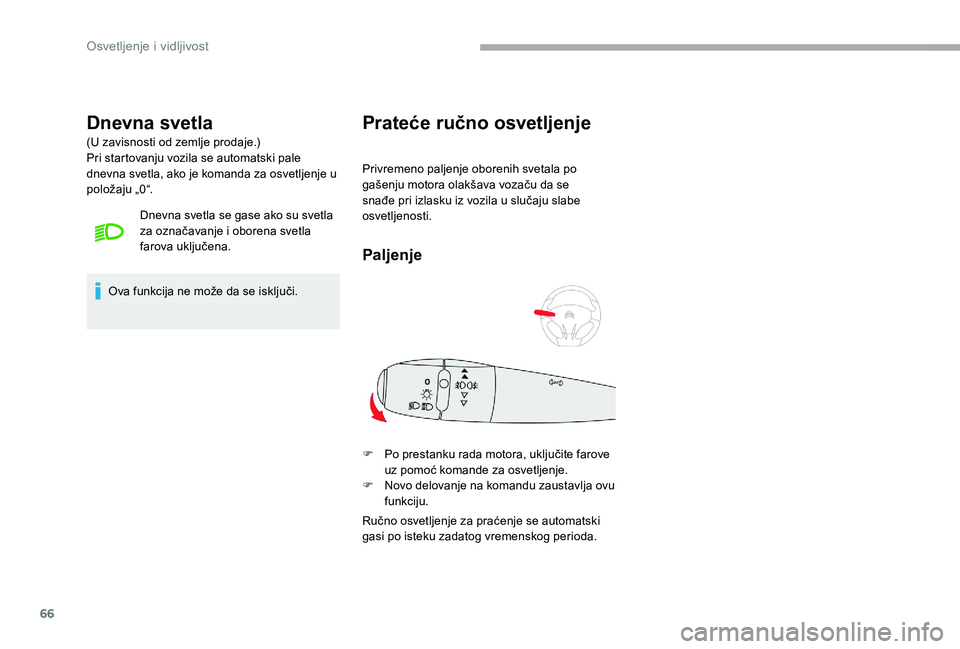 CITROEN C-ELYSÉE 2017  Priručnik (in Serbian) 66
Dnevna svetla
(U zavisnosti od zemlje prodaje.)
Pri startovanju vozila se automatski pale 
dnevna svetla, ako je komanda za osvetljenje u 
položaju „0“.Dnevna svetla se gase ako su svetla 
za 