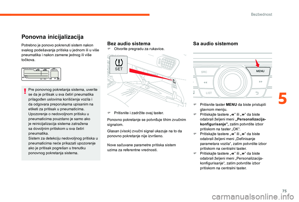 CITROEN C-ELYSÉE 2017 Priručnik (in Serbian) 75
Ponovna inicijalizacija
Bez audio sistemaSa audio sistemomPotrebno je ponovo pokrenuti sistem nakon
svakog podešavanja pritiska u jednom ili u više
pneumatika i nakon zamene jednog ili više
t CITROEN C-ELYSÉE 2017 Priručnik (in Serbian) 75
Ponovna inicijalizacija
Bez audio sistemaSa audio sistemomPotrebno je ponovo pokrenuti sistem nakon
svakog podešavanja pritiska u jednom ili u više
pneumatika i nakon zamene jednog ili više
t