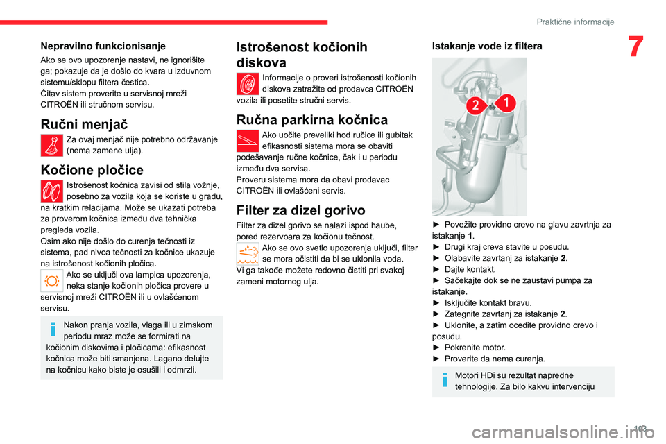 CITROEN JUMPER 2020  Priručnik (in Serbian) 103
Praktične informacije
7Nepravilno funkcionisanje
Ako se ovo upozorenje nastavi, ne ignorišite ga; pokazuje da je došlo do kvara u izduvnom sistemu/sklopu filtera čestica.Čitav sistem proverit