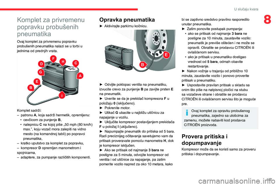 CITROEN JUMPER 2020  Priručnik (in Serbian) 107
U slučaju kvara
8Komplet za privremenu 
popravku probušenih 
pneumatika
Ovaj komplet za privremenu popravku probušenih pneumatika nalazi se u torbi u jednima od prednjih vrata. 
 
Komplet sadr