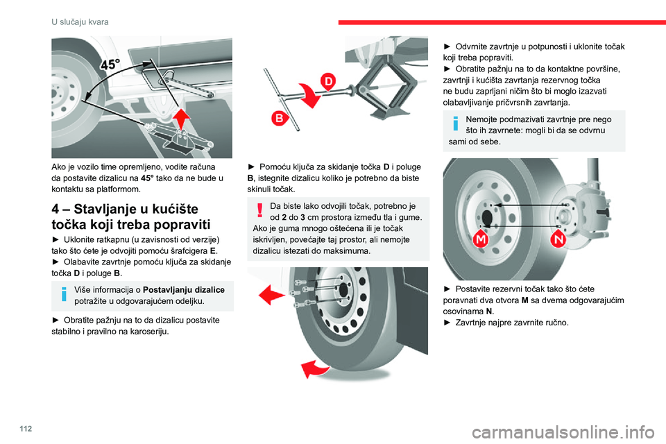 CITROEN JUMPER 2020  Priručnik (in Serbian) 11 2
U slučaju kvara
 
Ako je vozilo time opremljeno, vodite računa da postavite dizalicu na 45° tako da ne bude u kontaktu sa platformom.
4 – Stavljanje u kućište 
točka koji treba popraviti
