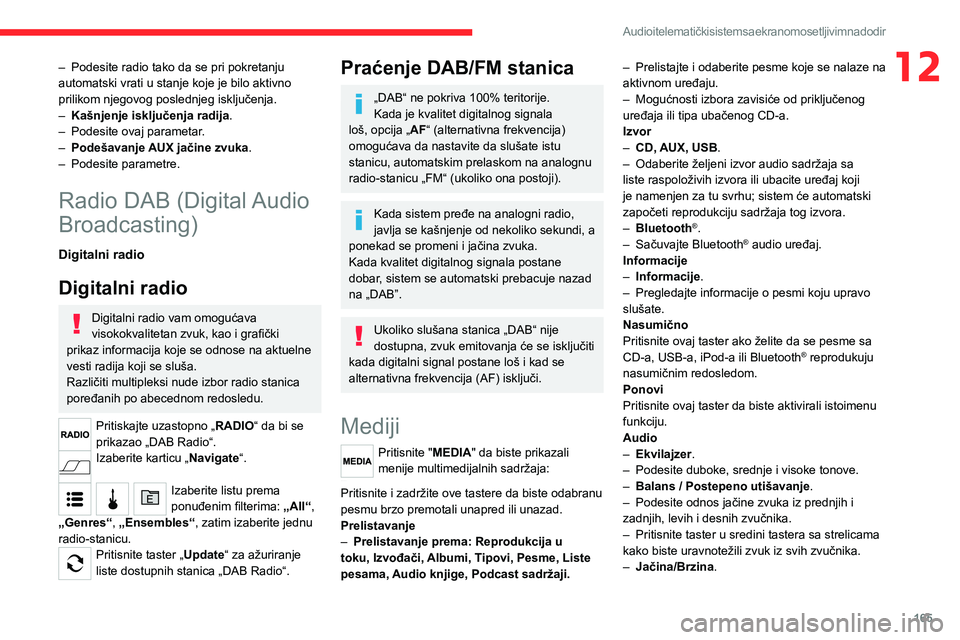 CITROEN JUMPER 2020  Priručnik (in Serbian) 165
Audio i telematički sistem sa ekranom osetljivim na dodir
12– Podesite radio tako da se pri pokretanju automatski vrati u stanje koje je bilo aktivno prilikom njegovog poslednjeg isključenja.
