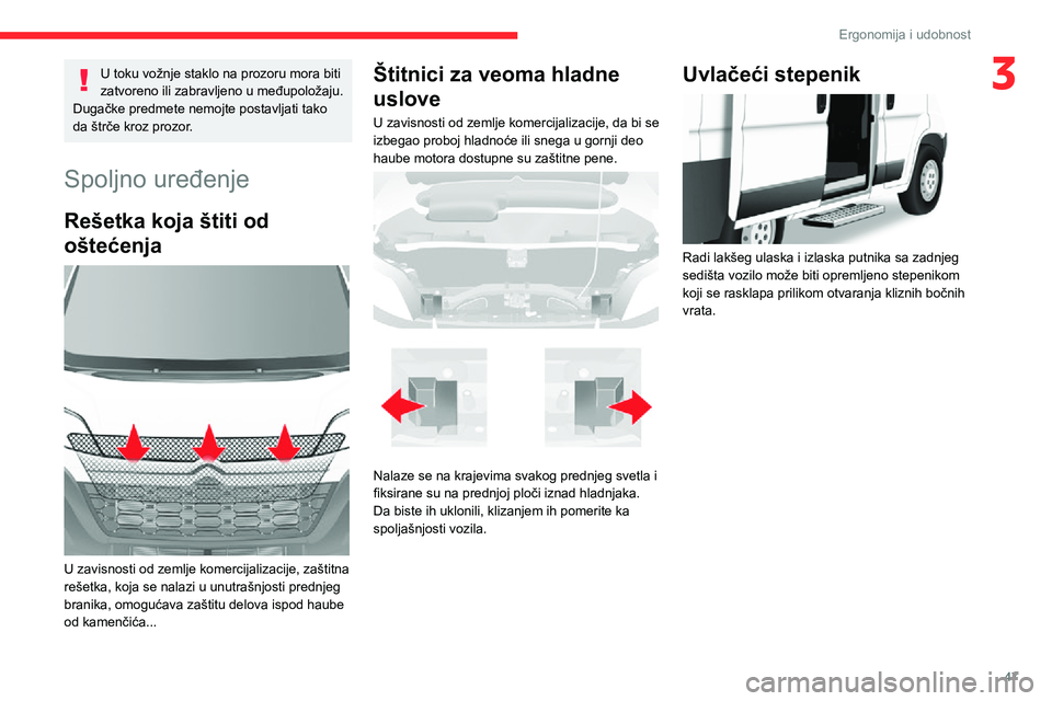 CITROEN JUMPER 2020  Priručnik (in Serbian) 47
Ergonomija i udobnost
3U toku vožnje staklo na prozoru mora biti zatvoreno ili zabravljeno u međupoložaju.Dugačke predmete nemojte postavljati tako da štrče kroz prozor.
Spoljno uređenje
Re