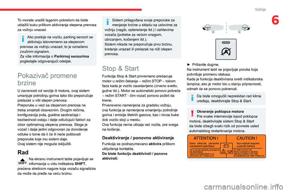 CITROEN JUMPER 2020  Priručnik (in Serbian) 71
Vožnja
6To morate uraditi laganim pokretom da biste ublažili buku prilikom aktiviranja stepena prenosa za vožnju unazad.
Ako postoje na vozilu, parking senzori se aktiviraju istovremeno sa stepe