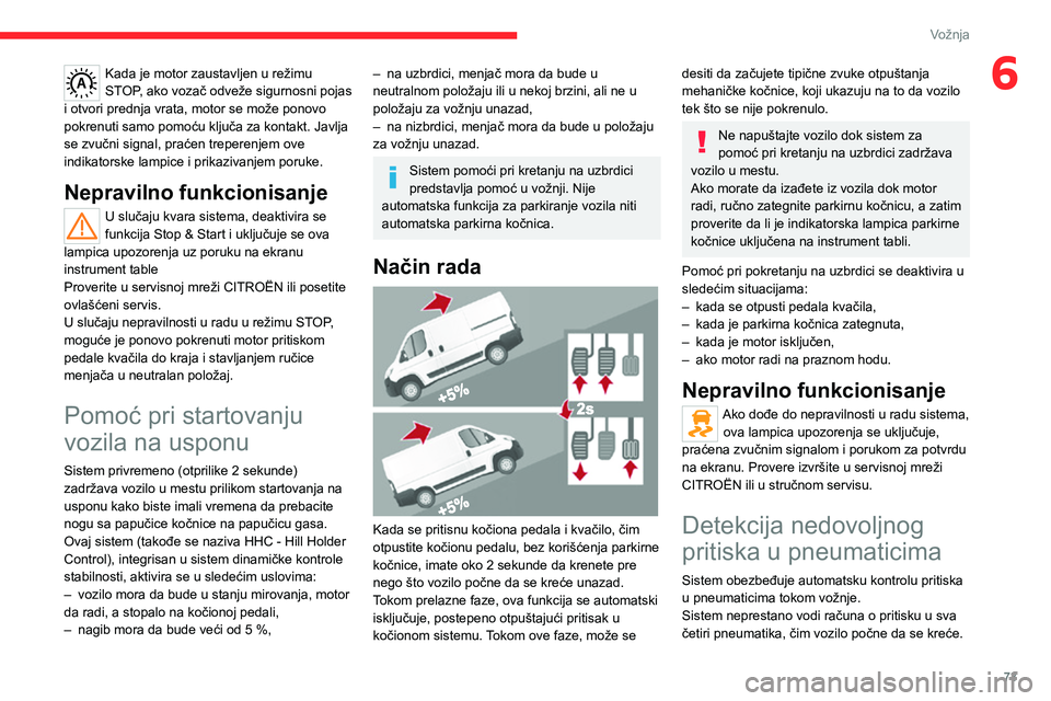 CITROEN JUMPER 2020  Priručnik (in Serbian) 73
Vožnja
6Kada je motor zaustavljen u režimu STOP, ako vozač odveže sigurnosni pojas i otvori prednja vrata, motor se može ponovo pokrenuti samo pomoću ključa za kontakt. Javlja se zvučni sig
