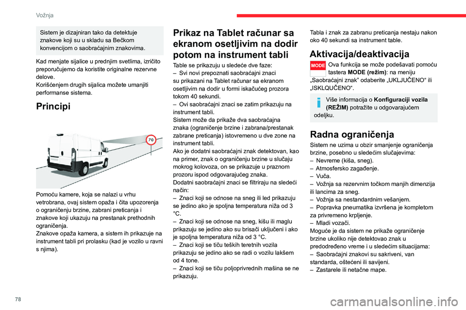 CITROEN JUMPER 2020  Priručnik (in Serbian) 78
Vožnja
Sistem je dizajniran tako da detektuje znakove koji su u skladu sa Bečkom konvencijom o saobraćajnim znakovima.
Kad menjate sijalice u prednjim svetlima, izričito preporučujemo da koris