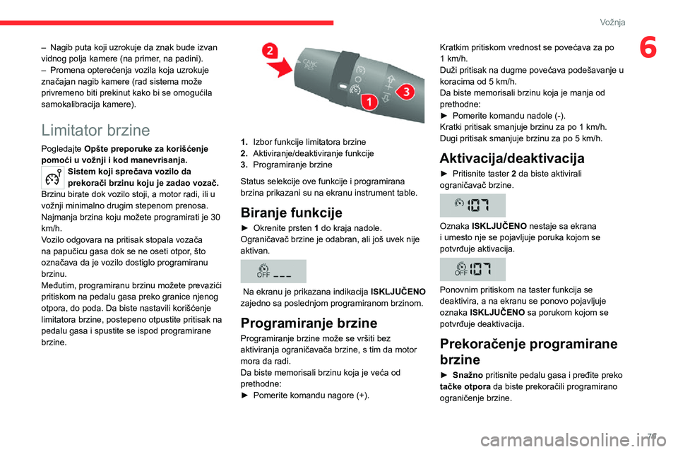 CITROEN JUMPER 2020  Priručnik (in Serbian) 79
Vožnja
6– Nagib puta koji uzrokuje da znak bude izvan vidnog polja kamere (na primer, na padini). – Promena opterećenja vozila koja uzrokuje značajan nagib kamere (rad sistema može privreme