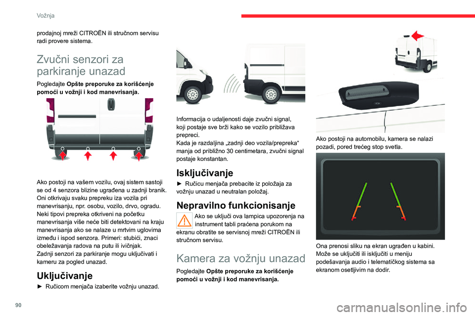 CITROEN JUMPER 2020  Priručnik (in Serbian) 90
Vožnja
prodajnoj mreži CITROËN ili stručnom servisu radi provere sistema.
Zvučni senzori za 
parkiranje unazad
Pogledajte Opšte preporuke za korišćenje pomoći u vožnji i kod manevrisanja.