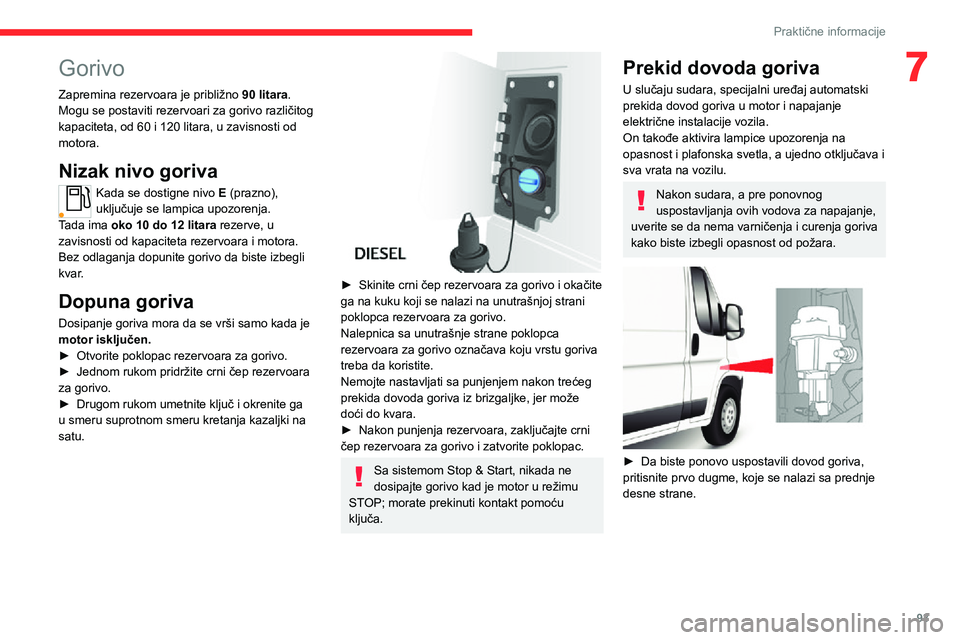 CITROEN JUMPER 2020  Priručnik (in Serbian)  
 
93
Praktične informacije
7Gorivo
Zapremina rezervoara je približno 90 litara.Mogu se postaviti rezervoari za gorivo različitog kapaciteta, od 60 i 120 litara, u zavisnosti od motora.
Nizak nivo