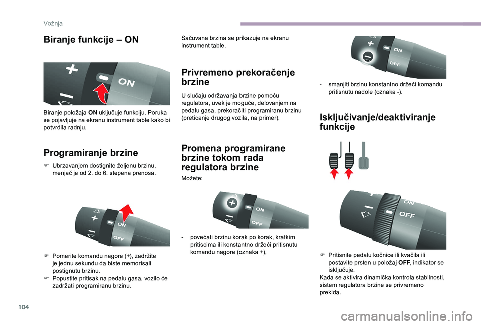 CITROEN JUMPER 2019 Priručnik (in Serbian) 104
Biranje funkcije – ON
Programiranje brzine Privremeno prekoračenje
brzine
U slučaju održavanja brzine pomoću
regulatora, uvek je moguće, delovanjem na
pedalu gasa, prekoračiti programir CITROEN JUMPER 2019 Priručnik (in Serbian) 104
Biranje funkcije – ON
Programiranje brzine Privremeno prekoračenje
brzine
U slučaju održavanja brzine pomoću
regulatora, uvek je moguće, delovanjem na
pedalu gasa, prekoračiti programir