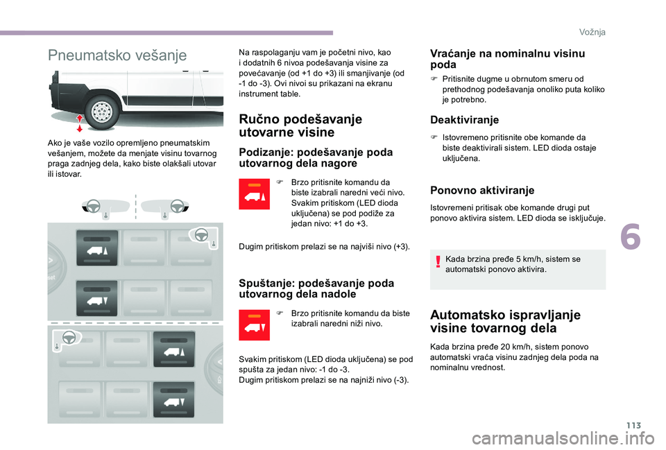 CITROEN JUMPER 2019 Priručnik (in Serbian) 113
Pneumatsko vešanjeNa raspolaganju vam je početni nivo, kao
i dodatnih 6 nivoa podešavanja visine za
povećavanje (od +1
do +3) ili smanjivanje (od
-1
do -3). Ovi nivoi su prikazani na CITROEN JUMPER 2019 Priručnik (in Serbian) 113
Pneumatsko vešanjeNa raspolaganju vam je početni nivo, kao
i dodatnih 6 nivoa podešavanja visine za
povećavanje (od +1
do +3) ili smanjivanje (od
-1
do -3). Ovi nivoi su prikazani na