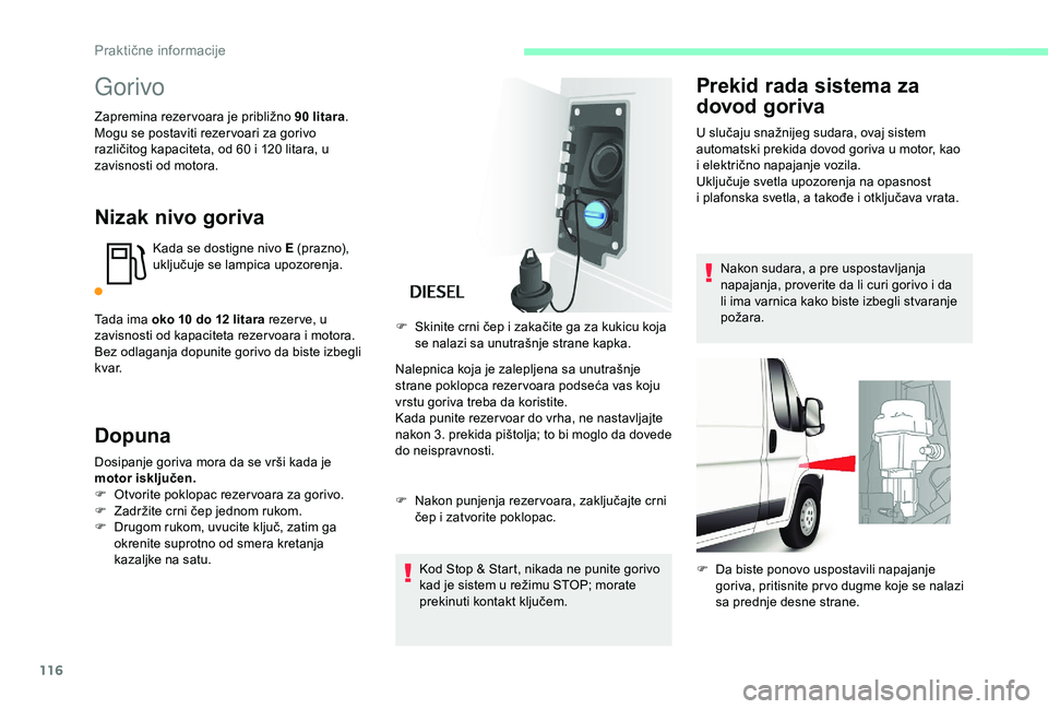 CITROEN JUMPER 2019 Priručnik (in Serbian) 116
Gorivo
Zapremina rezer voara je približno 90 litara.
M ogu se postaviti rezer voari za gorivo
različitog kapaciteta, od 60
i 120 litara, u
zavisnosti od motora.
Nizak nivo goriva
Kada se d CITROEN JUMPER 2019 Priručnik (in Serbian) 116
Gorivo
Zapremina rezer voara je približno 90 litara.
M ogu se postaviti rezer voari za gorivo
različitog kapaciteta, od 60
i 120 litara, u
zavisnosti od motora.
Nizak nivo goriva
Kada se d