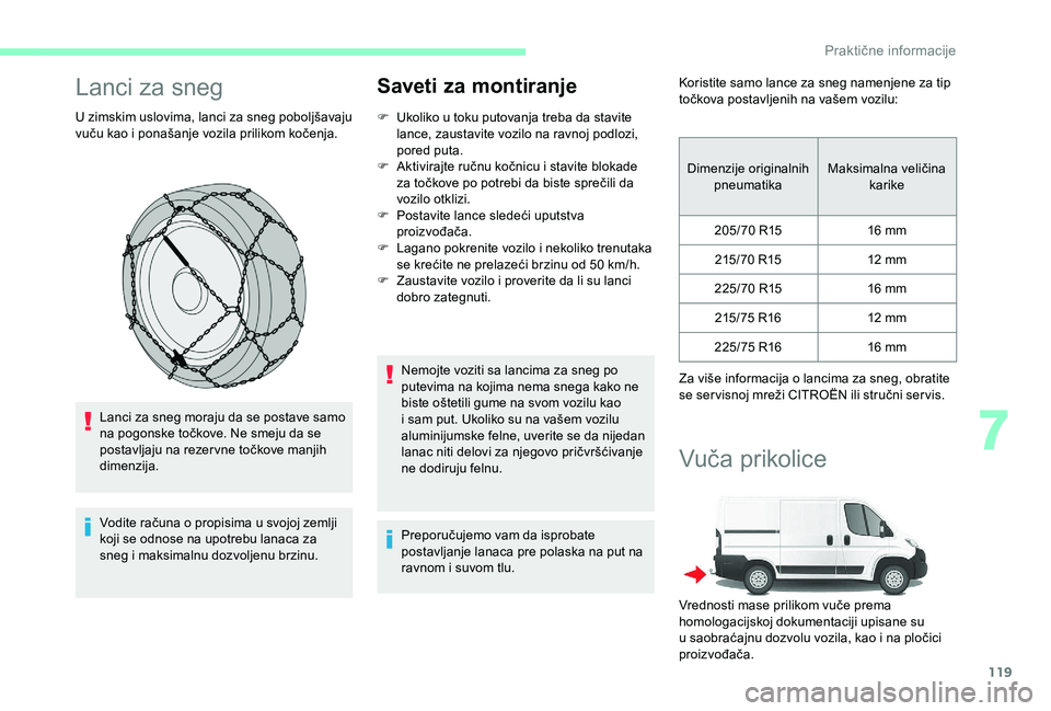 CITROEN JUMPER 2019 Priručnik (in Serbian) 119
Lanci za sneg
U zimskim uslovima, lanci za sneg poboljšavaju
vuču kao i ponašanje vozila prilikom kočenja.
Lanci za sneg moraju da se postave samo
na pogonske točkove. Ne smeju da se
post CITROEN JUMPER 2019 Priručnik (in Serbian) 119
Lanci za sneg
U zimskim uslovima, lanci za sneg poboljšavaju
vuču kao i ponašanje vozila prilikom kočenja.
Lanci za sneg moraju da se postave samo
na pogonske točkove. Ne smeju da se
post