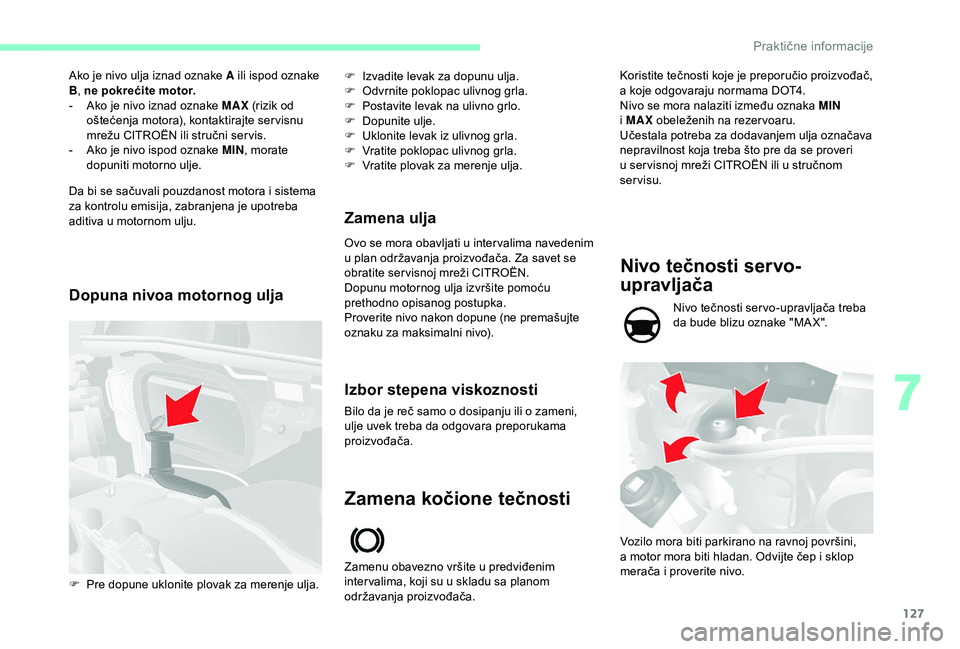 CITROEN JUMPER 2019 Priručnik (in Serbian) 127
Ako je nivo ulja iznad oznake A ili ispod oznake
B, ne pokrećite motor.
-
A
ko je nivo iznad oznake MAX (rizik od
oštećenja motora), kontaktirajte ser visnu
mrežu CITROËN ili stručni CITROEN JUMPER 2019 Priručnik (in Serbian) 127
Ako je nivo ulja iznad oznake A ili ispod oznake
B, ne pokrećite motor.
-
A
ko je nivo iznad oznake MAX (rizik od
oštećenja motora), kontaktirajte ser visnu
mrežu CITROËN ili stručni