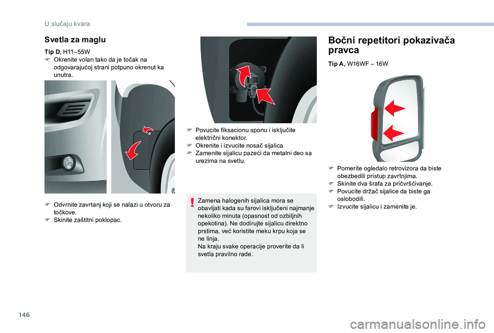 CITROEN JUMPER 2019  Priručnik (in Serbian) 146
Bočni repetitori pokazivača 
pravca
Tip A, W16WF – 16W
F 
P
 omerite ogledalo retrovizora da biste 
obezbedili pristup zavrtnjima.
F
 
S
 kinite dva šrafa za pričvršćivanje.
F
 
P
 ovucite