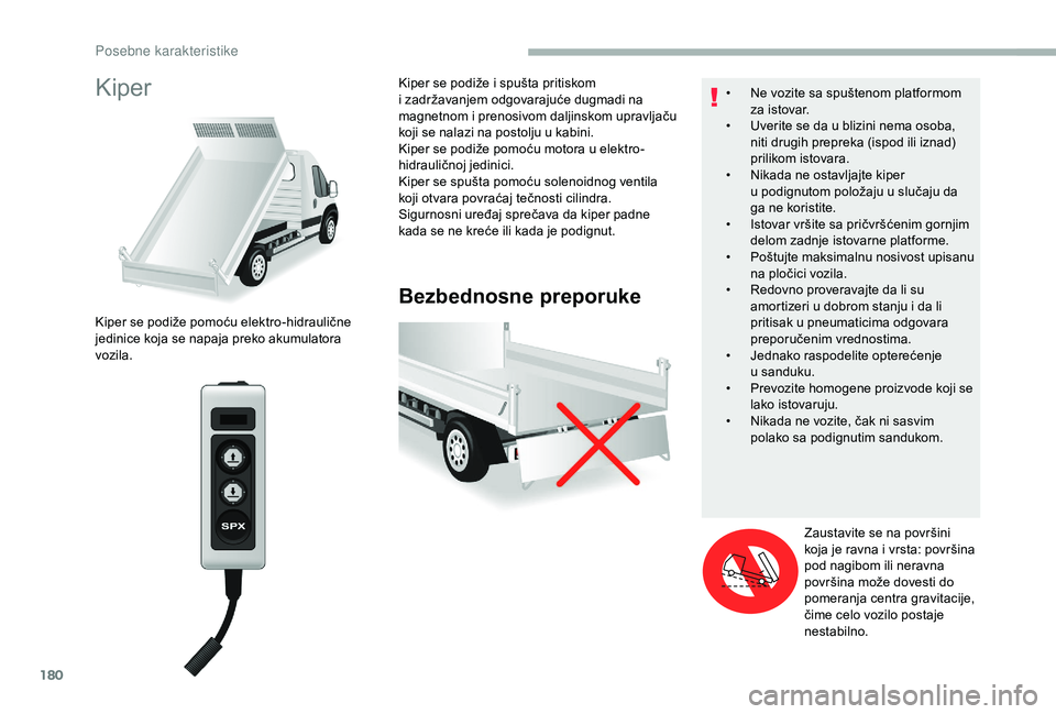 CITROEN JUMPER 2019 Priručnik (in Serbian) 180
Kiper
Bezbednosne preporuke
Kiper se podiže pomoću elektro-hidraulične
jedinice koja se napaja preko akumulatora
vozila.Kiper se podiže i
spušta pritiskom
i zadržavanjem odgovarajuće CITROEN JUMPER 2019 Priručnik (in Serbian) 180
Kiper
Bezbednosne preporuke
Kiper se podiže pomoću elektro-hidraulične
jedinice koja se napaja preko akumulatora
vozila.Kiper se podiže i
spušta pritiskom
i zadržavanjem odgovarajuće