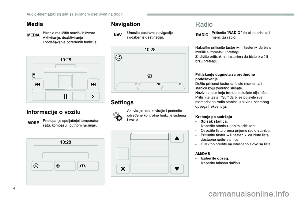 CITROEN JUMPER 2019 Priručnik (in Serbian) 4
Informacije o vozilu
Pristupanje spoljašnjoj temperaturi,
satu, kompasu i
putnom računaru.
Navigation
Unesite postavke navigacije
i odaberite destinaciju.
Settings
Aktivirajte, deaktivirajte i CITROEN JUMPER 2019 Priručnik (in Serbian) 4
Informacije o vozilu
Pristupanje spoljašnjoj temperaturi,
satu, kompasu i
putnom računaru.
Navigation
Unesite postavke navigacije
i odaberite destinaciju.
Settings
Aktivirajte, deaktivirajte i